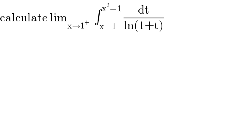calculate lim_(x→1^+ )   ∫_(x−1) ^(x^2 −1)  (dt/(ln(1+t)))  