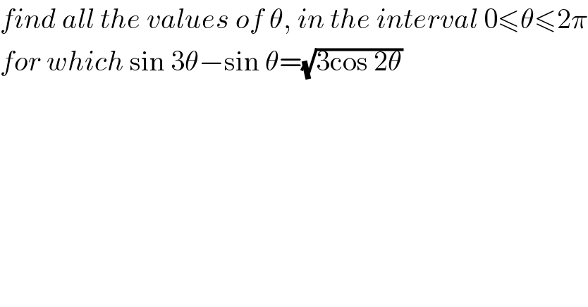 find all the values of θ, in the interval 0≤θ≤2π  for which sin 3θ−sin θ=(√(3cos 2θ))  