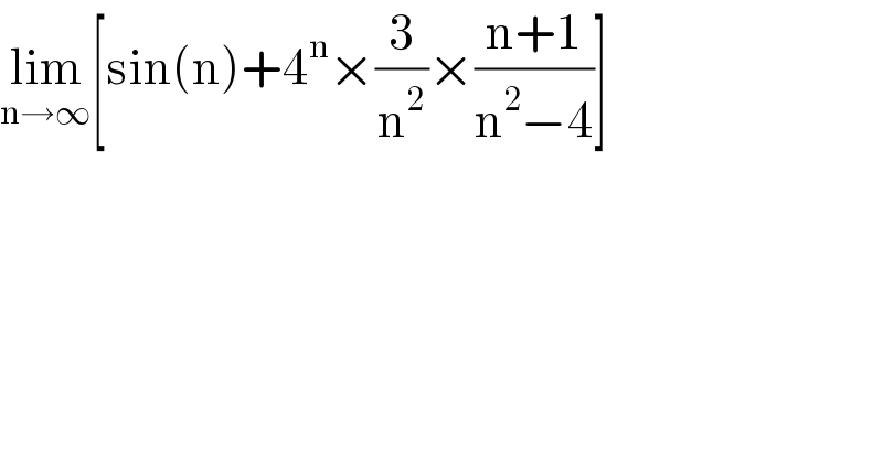 lim_(n→∞) [sin(n)+4^n ×(3/n^2 )×((n+1)/(n^2 −4))]  