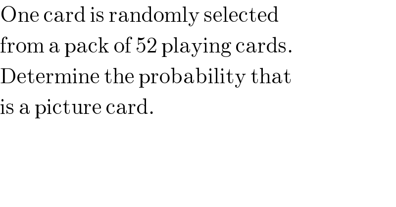 One card is randomly selected  from a pack of 52 playing cards.  Determine the probability that   is a picture card.   