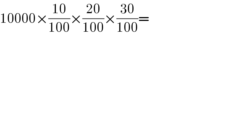 10000×((10)/(100))×((20)/(100))×((30)/(100))=    