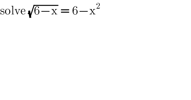 solve (√(6−x)) = 6−x^2   
