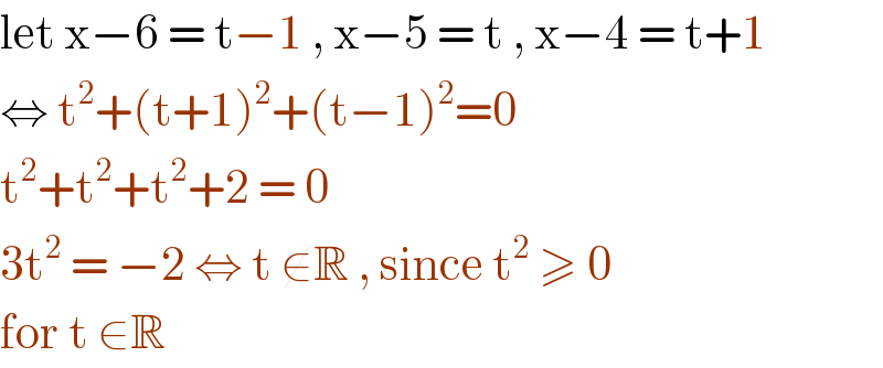 let x−6 = t−1 , x−5 = t , x−4 = t+1  ⇔ t^2 +(t+1)^2 +(t−1)^2 =0  t^2 +t^2 +t^2 +2 = 0  3t^2  = −2 ⇔ t ∉R , since t^2  ≥ 0  for t ∈R  