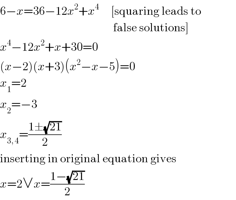 6−x=36−12x^2 +x^4      [squaring leads to                                                  false solutions]  x^4 −12x^2 +x+30=0  (x−2)(x+3)(x^2 −x−5)=0  x_1 =2  x_2 =−3  x_(3, 4) =((1±(√(21)))/2)  inserting in original equation gives  x=2∨x=((1−(√(21)))/2)  