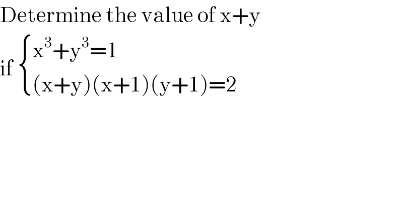Determine the value of x+y   if  { ((x^3 +y^3 =1)),(((x+y)(x+1)(y+1)=2)) :}    