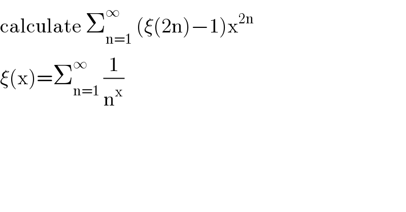 calculate Σ_(n=1) ^∞  (ξ(2n)−1)x^(2n)   ξ(x)=Σ_(n=1) ^∞  (1/n^x )  