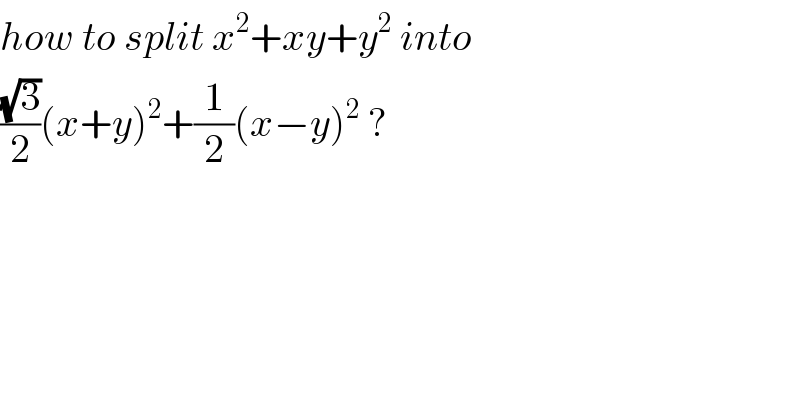 how to split x^2 +xy+y^2  into  ((√3)/2)(x+y)^2 +(1/2)(x−y)^2  ?  