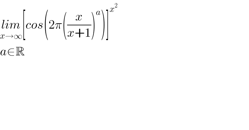 lim_(x→∞) [cos(2π((x/(x+1)))^a )]^x^2    a∈R  