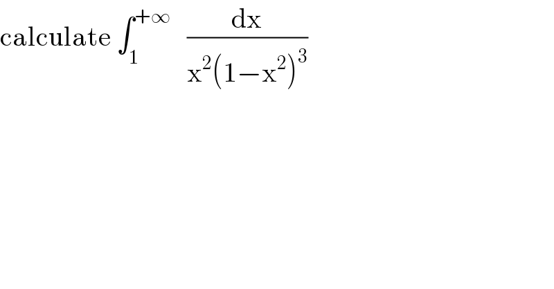calculate ∫_1 ^(+∞)    (dx/(x^2 (1−x^2 )^3 ))  