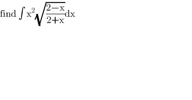 find ∫ x^2 (√((2−x)/(2+x)))dx  
