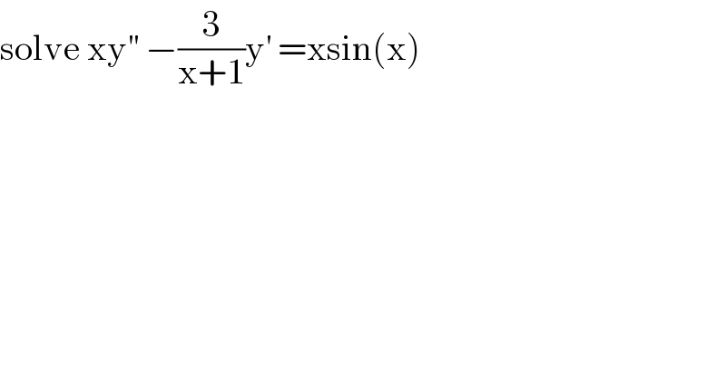 solve xy^(′′)  −(3/(x+1))y^′  =xsin(x)  