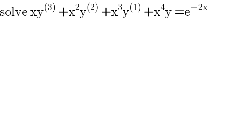 solve xy^((3))  +x^2 y^((2))  +x^3 y^((1))  +x^4 y =e^(−2x)   