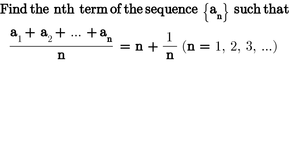 Find the  nth  term of the sequence  {a_n }  such that      ((a_1  +  a_2  +  ...  + a_n )/n)   =  n  +  (1/n)  (n  =  1,  2,  3,  ...)  