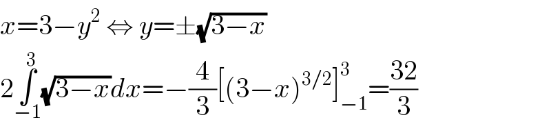 x=3−y^2  ⇔ y=±(√(3−x))  2∫_(−1) ^3 (√(3−x))dx=−(4/3)[(3−x)^(3/2) ]_(−1) ^3 =((32)/3)  
