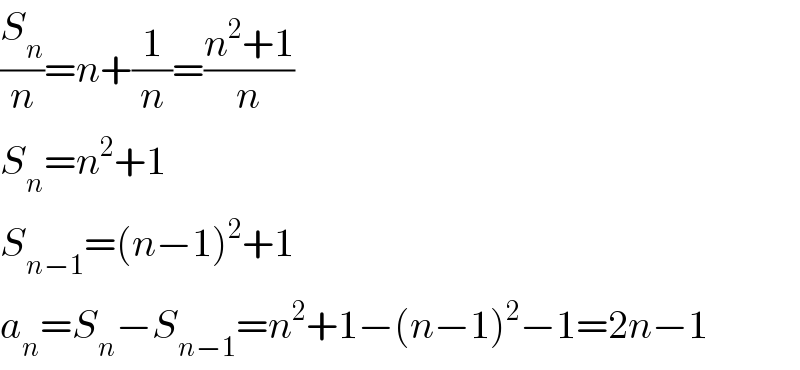 (S_n /n)=n+(1/n)=((n^2 +1)/n)  S_n =n^2 +1  S_(n−1) =(n−1)^2 +1  a_n =S_n −S_(n−1) =n^2 +1−(n−1)^2 −1=2n−1  