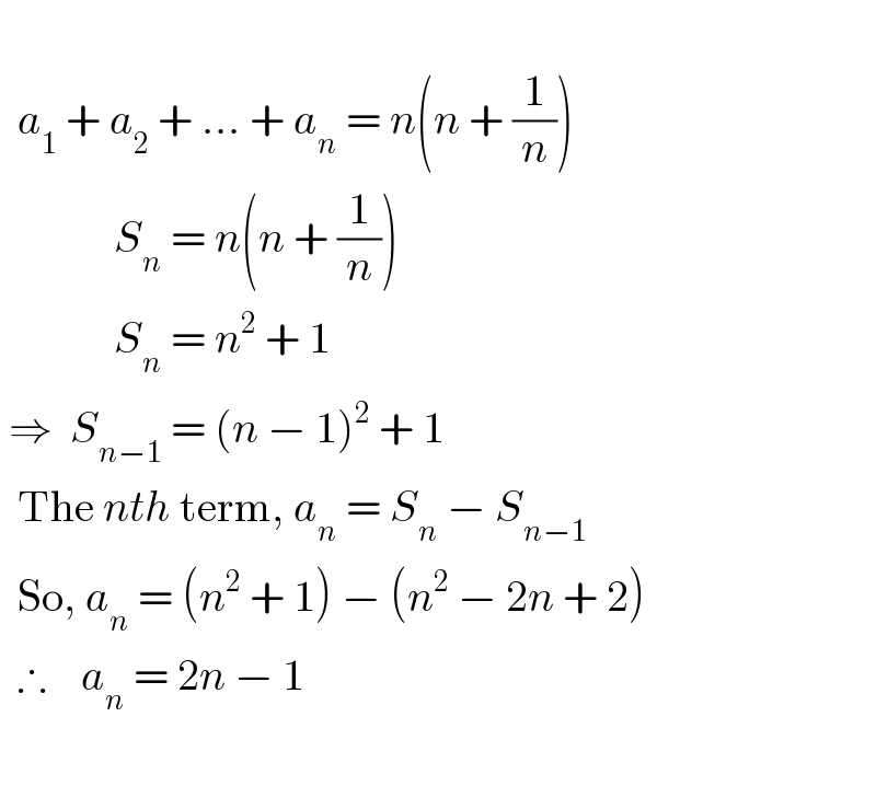     a_1  + a_2  + ... + a_n  = n(n + (1/n))               S_n  = n(n + (1/n))               S_n  = n^2  + 1   ⇒  S_(n−1)  = (n − 1)^2  + 1    The nth term, a_n  = S_n  − S_(n−1)      So, a_n  = (n^2  + 1) − (n^2  − 2n + 2)    ∴    a_n  = 2n − 1    