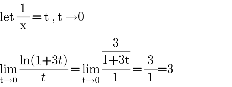 let (1/x) = t , t →0   lim_(t→0)  ((ln(1+3t))/t) = lim_(t→0)  ((3/(1+3t))/1) = (3/1)=3  