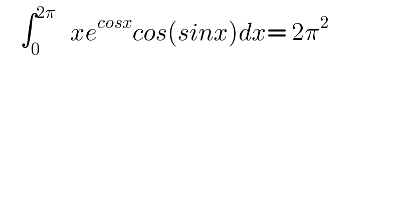     ∫_0 ^(2π)    xe^(cosx) cos(sinx)dx= 2π^2   