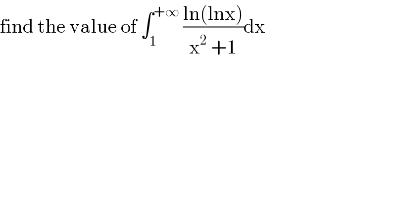 find the value of ∫_1 ^(+∞)  ((ln(lnx))/(x^2  +1))dx  
