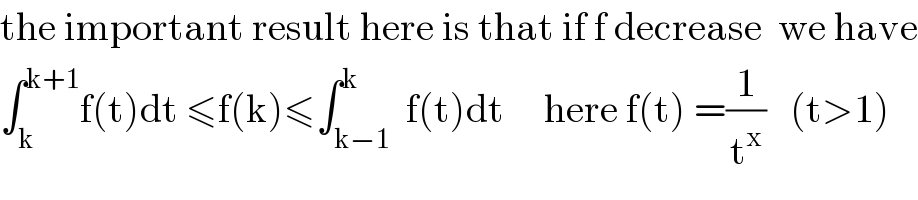 the important result here is that if f decrease  we have  ∫_k ^(k+1) f(t)dt ≤f(k)≤∫_(k−1) ^k  f(t)dt     here f(t) =(1/t^x )   (t>1)  
