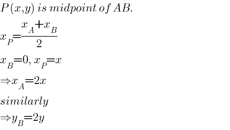 P (x,y) is midpoint of AB.  x_P =((x_A +x_B )/2)  x_B =0, x_P =x  ⇒x_A =2x  similarly  ⇒y_B =2y  