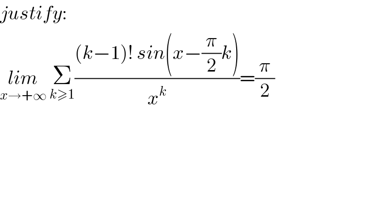 justify:  lim_(x→+∞)  Σ_(k≥1) (((k−1)! sin(x−(π/2)k))/x^k )=(π/2)  