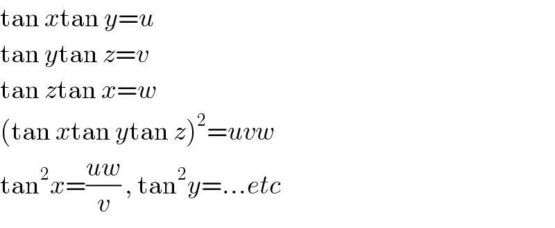tan xtan y=u  tan ytan z=v  tan ztan x=w  (tan xtan ytan z)^2 =uvw  tan^2 x=((uw)/v) , tan^2 y=...etc  