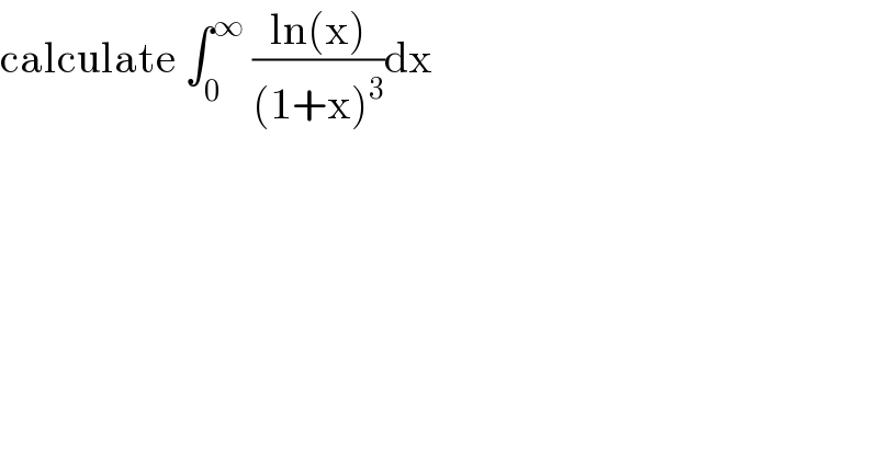 calculate ∫_0 ^∞  ((ln(x))/((1+x)^3 ))dx  