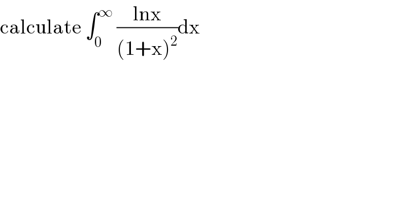 calculate ∫_0 ^∞  ((lnx)/((1+x)^2 ))dx   