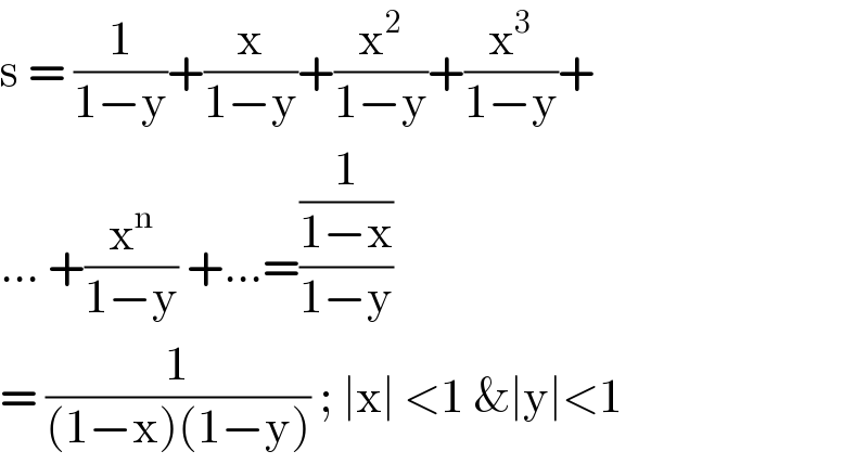 s = (1/(1−y))+(x/(1−y))+(x^2 /(1−y))+(x^3 /(1−y))+  ... +(x^n /(1−y)) +...=((1/(1−x))/(1−y))   = (1/((1−x)(1−y))) ; ∣x∣ <1 &∣y∣<1  