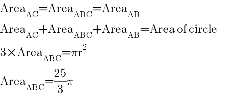 Area_(AC) =Area_(ABC) =Area_(AB)   Area_(AC) +Area_(ABC) +Area_(AB) =Area of circle  3×Area_(ABC) =πr^2   Area_(ABC) =((25)/3)π  
