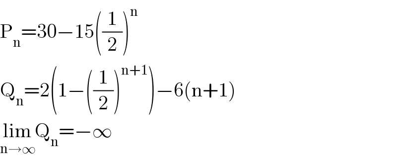 P_n =30−15((1/2))^n   Q_n =2(1−((1/2))^(n+1) )−6(n+1)  lim_(n→∞) Q_n =−∞  