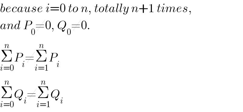 because i=0 to n, totally n+1 times,  and P_0 ≠0, Q_0 ≠0.  Σ_(i=0) ^n P_i ≠Σ_(i=1) ^n P_i   Σ_(i=0) ^n Q_i ≠Σ_(i=1) ^n Q_i   