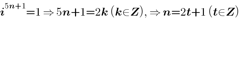 i^(5n+1) =1 ⇒ 5n+1=2k (k∈Z), ⇒ n=2t+1 (t∈Z)  