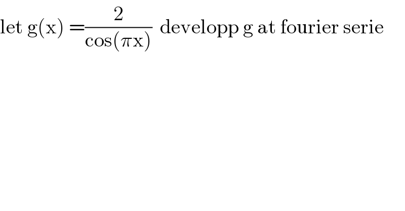 let g(x) =(2/(cos(πx)))  developp g at fourier serie  