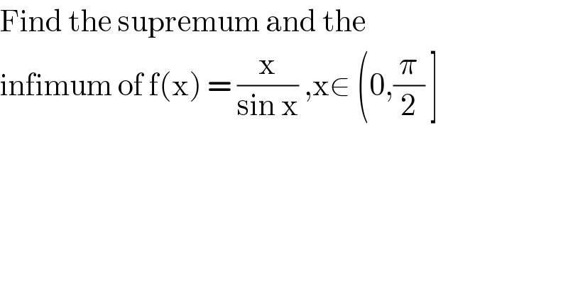 Find the supremum and the  infimum of f(x) = (x/(sin x)) ,x∈ (0,(π/2) ]  