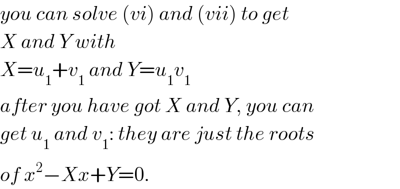 you can solve (vi) and (vii) to get  X and Y with   X=u_1 +v_1  and Y=u_1 v_1   after you have got X and Y, you can  get u_1  and v_1 : they are just the roots  of x^2 −Xx+Y=0.  