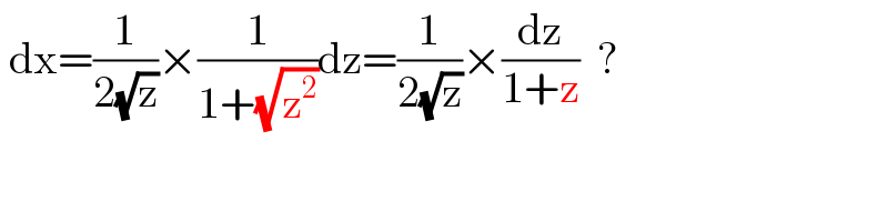  dx=(1/(2(√z)))×(1/(1+(√z^2 )))dz=(1/(2(√z)))×(dz/(1+z))  ?  