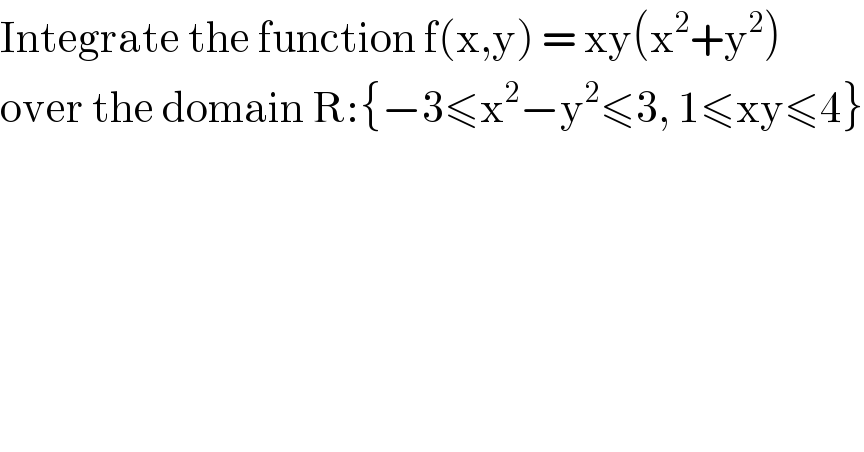 Integrate the function f(x,y) = xy(x^2 +y^2 )  over the domain R:{−3≤x^2 −y^2 ≤3, 1≤xy≤4}  