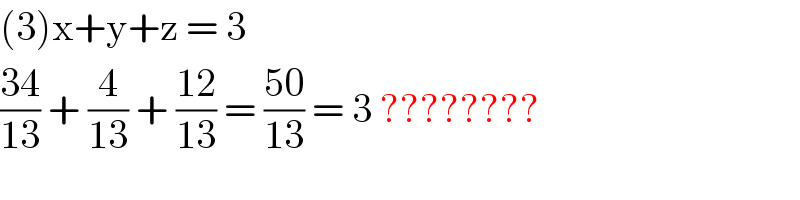 (3)x+y+z = 3  ((34)/(13)) + (4/(13)) + ((12)/(13)) = ((50)/(13)) = 3 ????????  