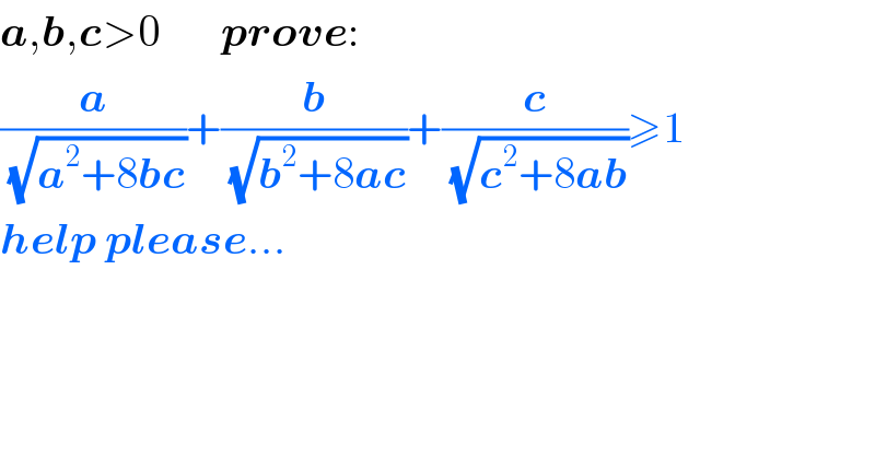 a,b,c>0       prove:  (a/(√(a^2 +8bc)))+(b/(√(b^2 +8ac)))+(c/(√(c^2 +8ab)))≥1  help please...  