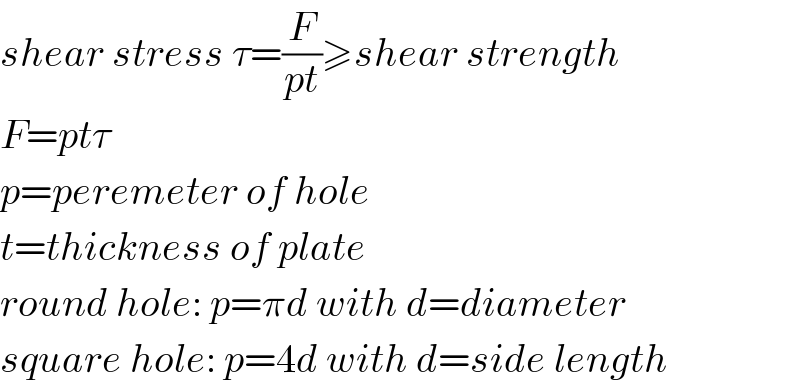 shear stress τ=(F/(pt))≥shear strength  F=ptτ  p=peremeter of hole  t=thickness of plate  round hole: p=πd with d=diameter  square hole: p=4d with d=side length  