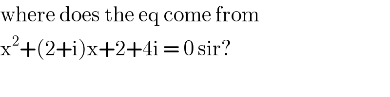 where does the eq come from  x^2 +(2+i)x+2+4i = 0 sir?  