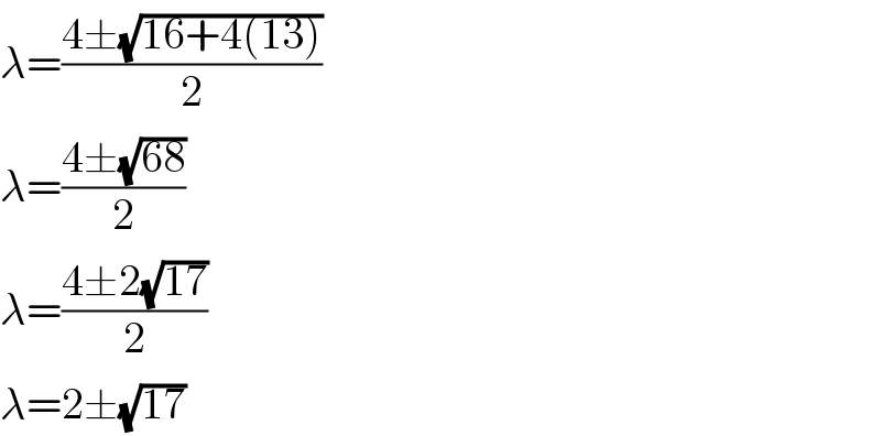 λ=((4±(√(16+4(13))))/2)  λ=((4±(√(68)))/2)  λ=((4±2(√(17)))/2)  λ=2±(√(17))  