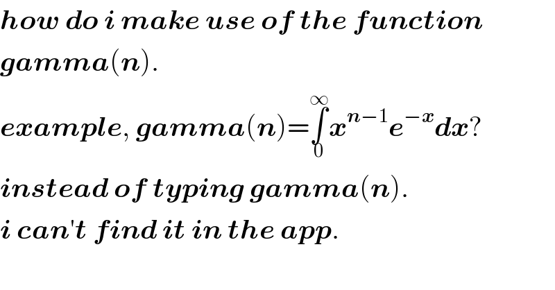 how do i make use of the function  gamma(n).  example, gamma(n)=∫_0 ^∞ x^(n−1) e^(−x) dx?  instead of typing gamma(n).  i can′t find it in the app.  
