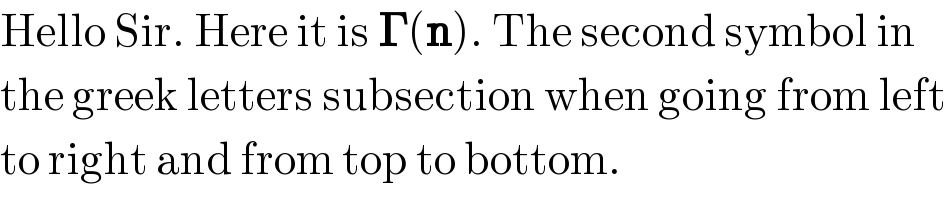 Hello Sir. Here it is 𝚪(n). The second symbol in  the greek letters subsection when going from left  to right and from top to bottom.  