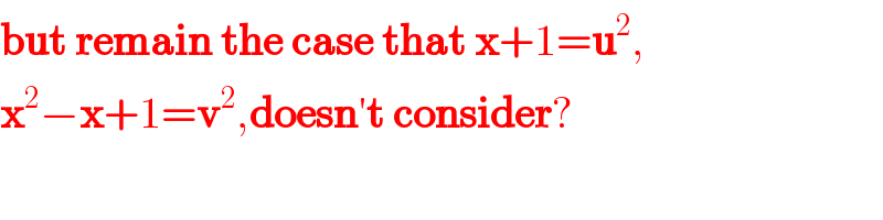 but remain the case that x+1=u^2 ,  x^2 −x+1=v^2 ,doesn′t consider?  