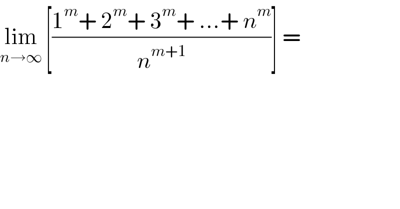 lim_(n→∞)  [((1^m + 2^m + 3^m + ...+ n^m )/n^(m+1) )] =  