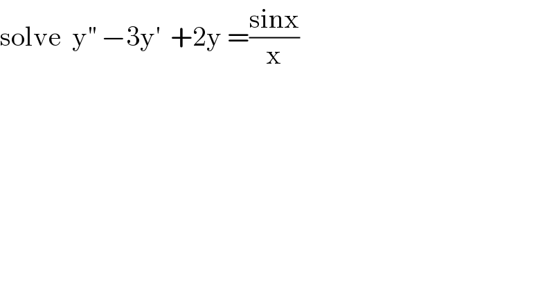 solve  y^(′′)  −3y^′   +2y =((sinx)/x)  
