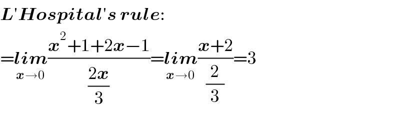 L′Hospital′s rule:  =lim_(x→0) ((x^2 +1+2x−1)/((2x)/3))=lim_(x→0) ((x+2)/(2/3))=3  